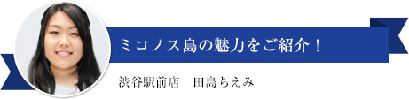 ミコノス島の魅力をご紹介！（渋谷駅前店　田島ちえみ）