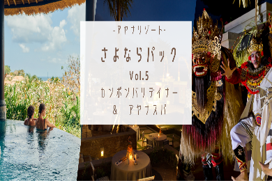 【サヨナラパック⑤】アヤナリゾート　スパ＋カンポンバリ・ディナーショー